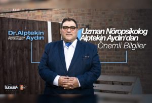 Uzman Nöropsikolog Alptekin Aydın’dan önemli bilgiler…