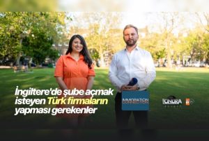 İngiltere’de şube açmak isteyen Türk firmaların yapması gerekenler…