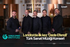 Londra’da ilk kez ‘Dede Efendi’ Türk sanat müziği konseri…