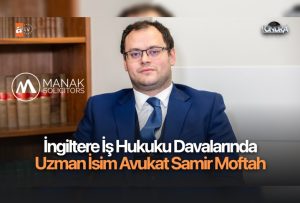 İngiltere iş hukuku davalarında uzman isim Avukat Samir Moftah…