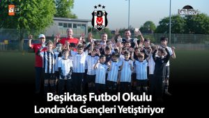 Beşiktaş Futbol Okulu Londra’da gençleri yetiştiriyor…