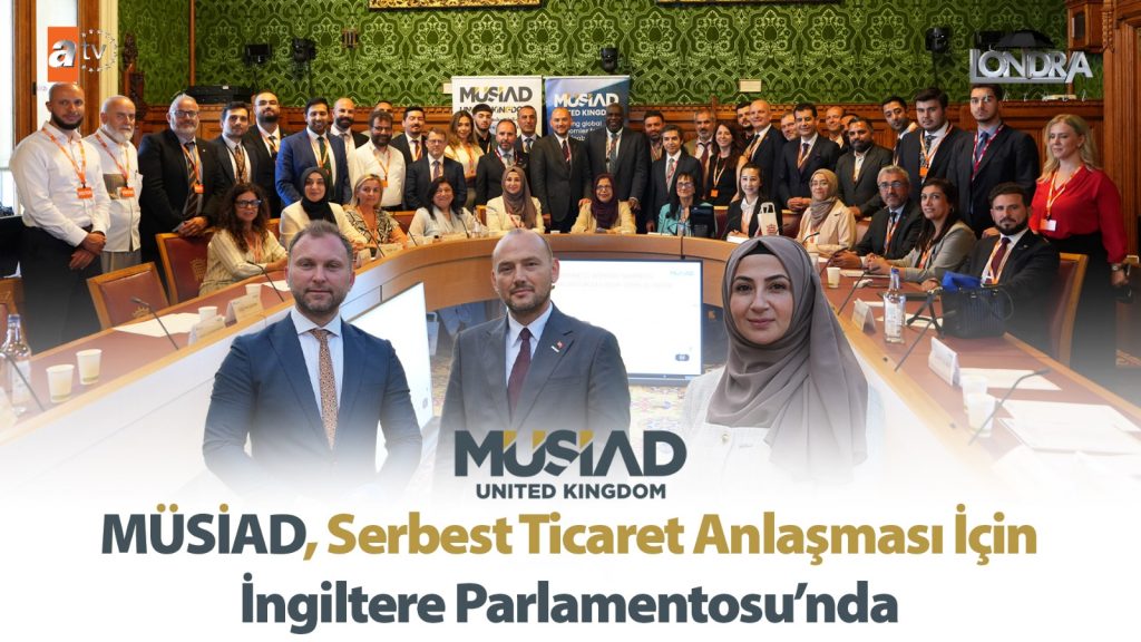 MÜSİAD, Serbest Ticaret Anlaşması için İngiltere Parlamentosu’nda…
